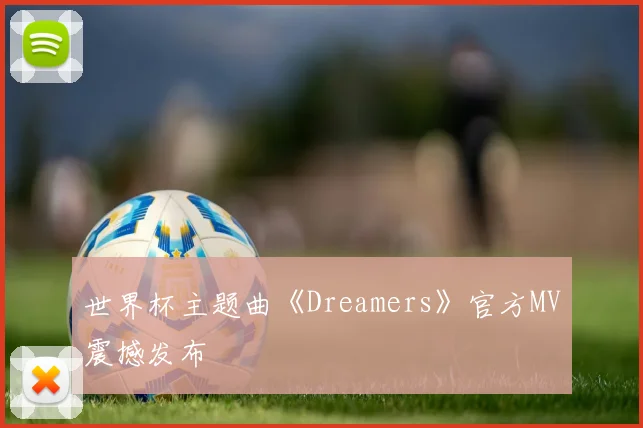 世界杯主题曲《Dreamers》官方MV震撼发布