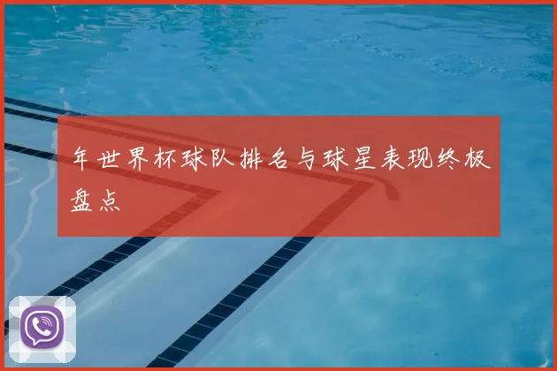 年世界杯球队排名与球星表现终极盘点