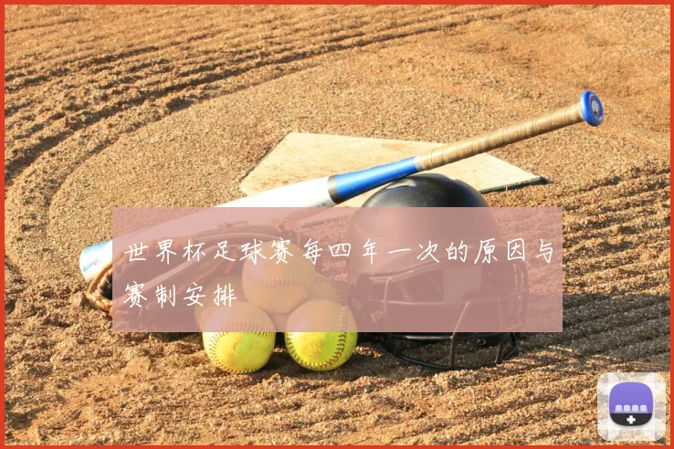 世界杯足球赛每四年一次的原因与赛制安排